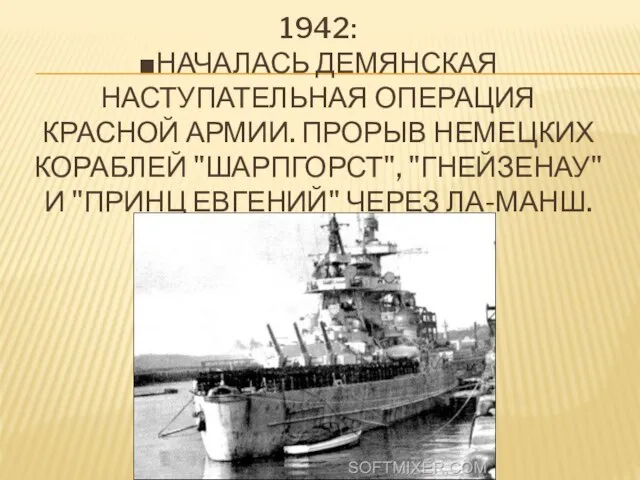 1942: ■Началась Демянская наступательная операция красной армии. Прорыв немецких кораблей "Шарпгорст", "Гнейзенау"