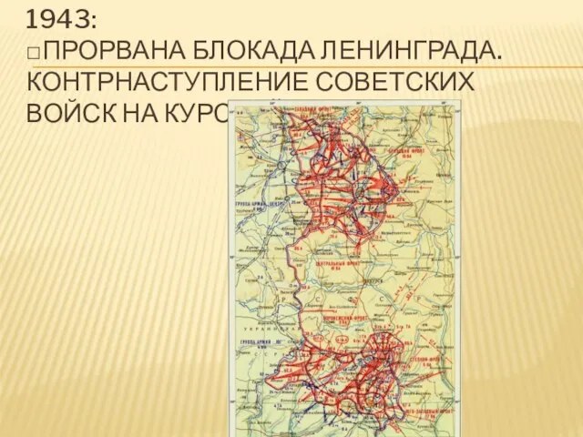 1943: □Прорвана блокада Ленинграда. контрнаступление советских войск на Курской дуге.