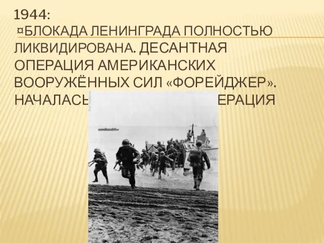 1944: ¤Блокада Ленинграда полностью ликвидирована. десантная операция американских вооружённых сил «Форейджер». Началась Выборгская операция