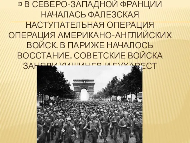 ¤ В Северо-Западной Франции началась Фалезская наступательная операция операция американо-английских войск. В