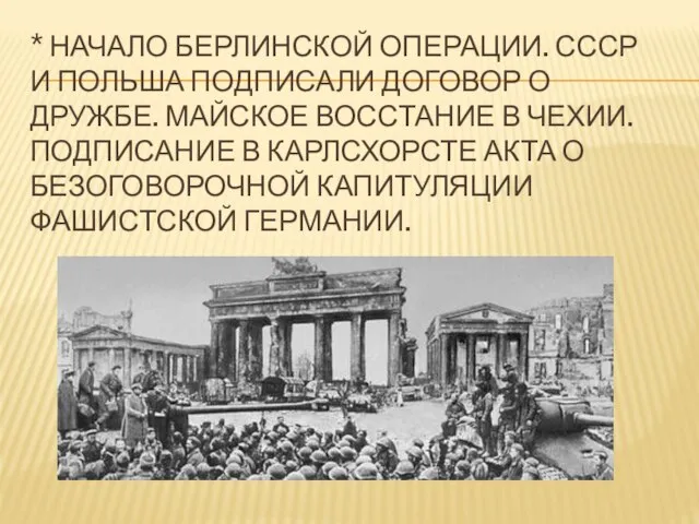 * Начало Берлинской операции. СССР и Польша подписали договор о дружбе. Майское