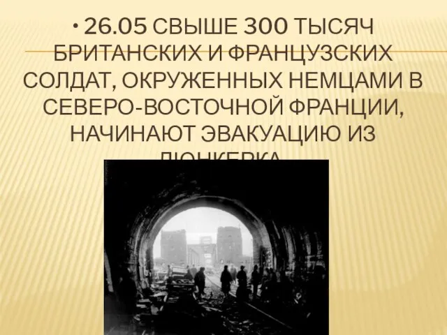 • 26.05 Свыше 300 тысяч британских и французских солдат, окруженных немцами в