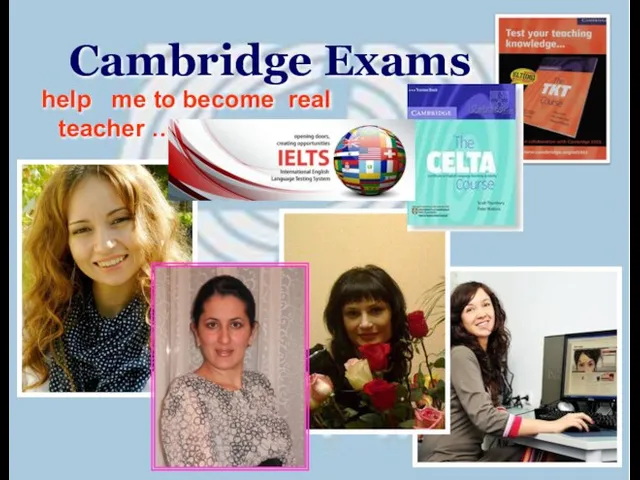 Cambridge Exams help me to become real teacher …