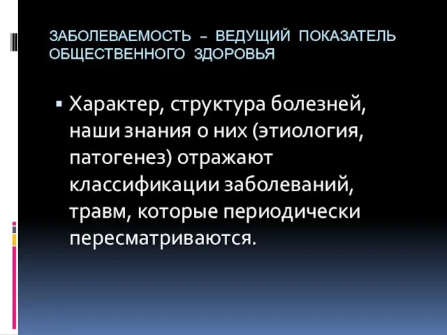 ЗАБОЛЕВАЕМОСТЬ – ВЕДУЩИЙ ПОКАЗАТЕЛЬ ОБЩЕСТВЕННОГО ЗДОРОВЬЯ Характер, структура болезней, наши знания о