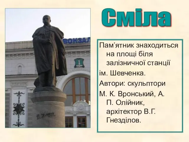 Пам’ятник знаходиться на площі біля залізничної станції ім. Шевченка. Автори: скульптори М.