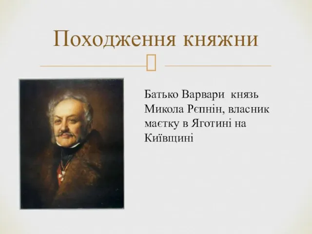 Походження княжни Батько Варвари князь Микола Рєпнін, власник маєтку в Яготині на Київщині