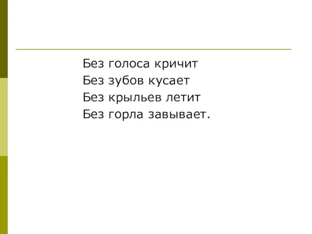 Без голоса кричит Без зубов кусает Без крыльев летит Без горла завывает.