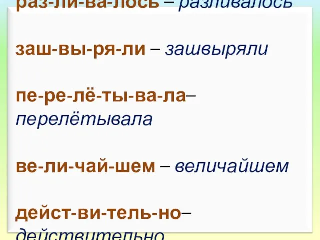 раз-ли-ва-лось – разливалось заш-вы-ря-ли – зашвыряли пе-ре-лё-ты-ва-ла–перелётывала ве-ли-чай-шем – величайшем дейст-ви-тель-но–действительно