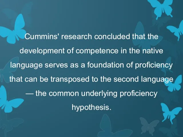 Cummins' research concluded that the development of competence in the native language