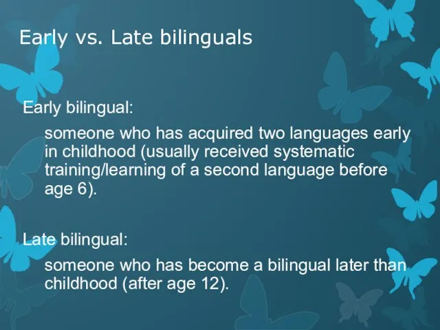 Early vs. Late bilinguals Early bilingual: someone who has acquired two languages