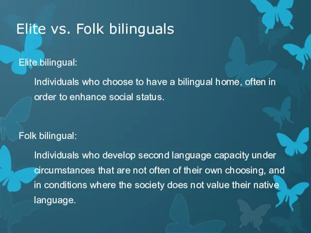 Elite vs. Folk bilinguals Elite bilingual: Individuals who choose to have a