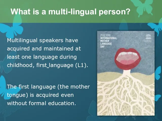 Multilingual speakers have acquired and maintained at least one language during childhood,