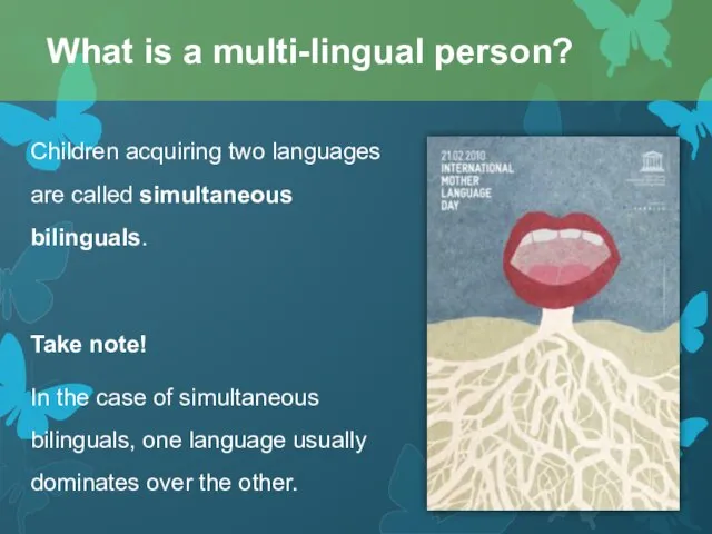 Children acquiring two languages are called simultaneous bilinguals. Take note! In the
