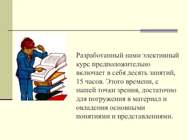 Разработанный нами элективный курс предположительно включает в себя десять занятий, 15 часов.