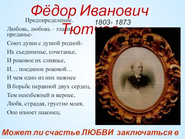Фёдор Иванович Тютчев 1803- 1873 Предопределение. Любовь, любовь – гласит преданье- Союз