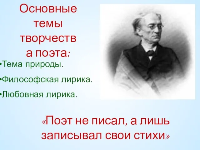 Основные темы творчества поэта: Тема природы. Философская лирика. Любовная лирика. «Поэт не