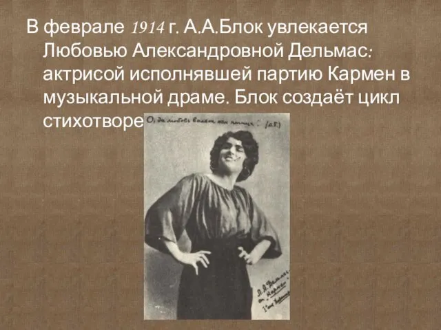 В феврале 1914 г. А.А.Блок увлекается Любовью Александровной Дельмас: актрисой исполнявшей партию