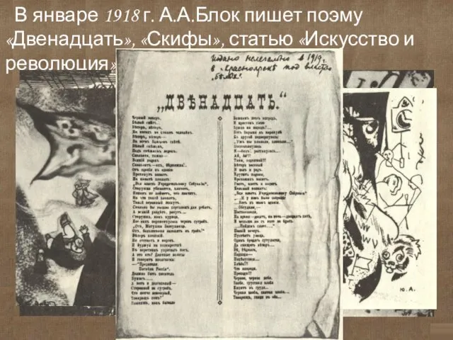 В январе 1918 г. А.А.Блок пишет поэму «Двенадцать», «Скифы», статью «Искусство и революция»