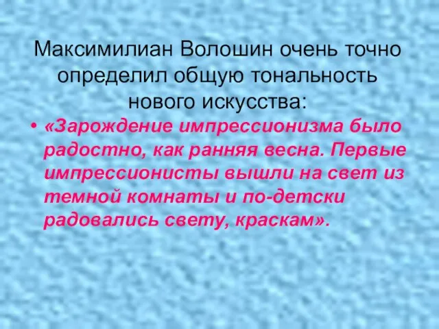 Максимилиан Волошин очень точно определил общую тональность нового искусства: «Зарождение импрессионизма было