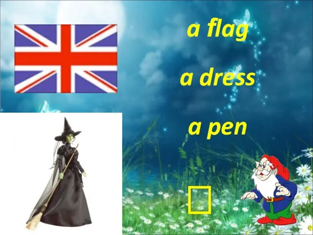 a pen a flag a dress ?