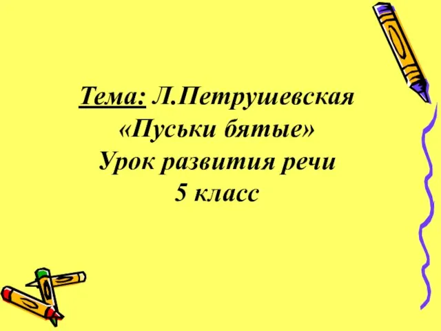 Тема: Л.Петрушевская «Пуськи бятые» Урок развития речи 5 класс