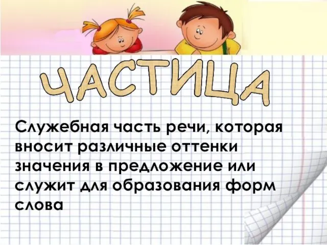 Служебная часть речи, которая вносит различные оттенки значения в предложение или служит для образования форм слова