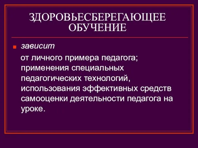 ЗДОРОВЬЕСБЕРЕГАЮЩЕЕ ОБУЧЕНИЕ зависит от личного примера педагога; применения специальных педагогических технологий, использования