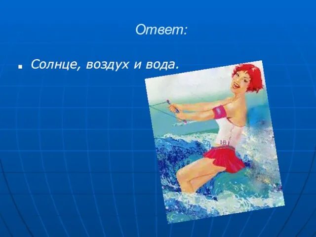 Ответ: Солнце, воздух и вода.