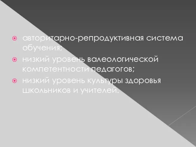 авторитарно-репродуктивная система обучения; низкий уровень валеологической компетентности педагогов; низкий уровень культуры здоровья школьников и учителей.