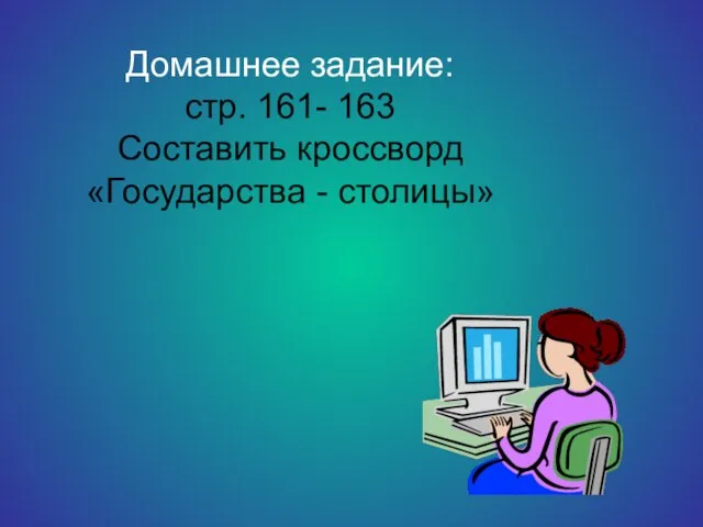 Домашнее задание: стр. 161- 163 Составить кроссворд «Государства - столицы»