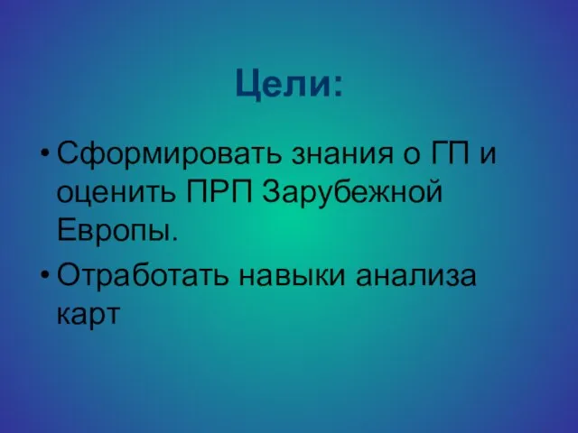 Цели: Сформировать знания о ГП и оценить ПРП Зарубежной Европы. Отработать навыки анализа карт