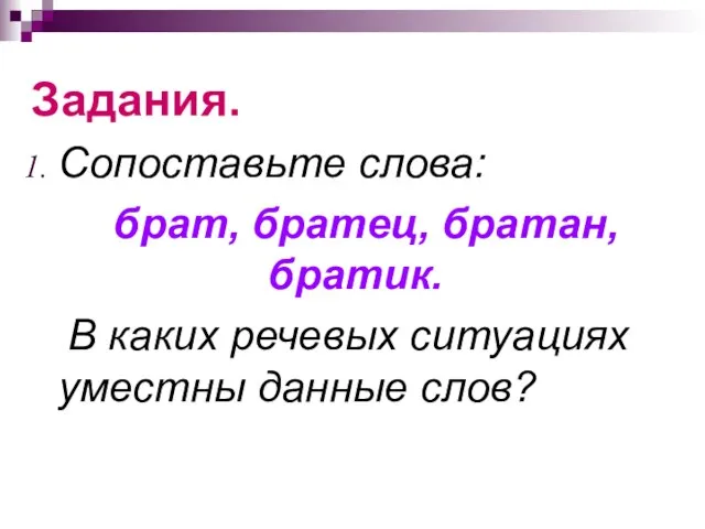 Задания. Сопоставьте слова: брат, братец, братан, братик. В каких речевых ситуациях уместны данные слов?