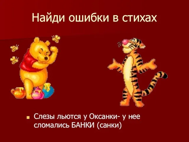 Найди ошибки в стихах Слезы льются у Оксанки- у нее сломались БАНКИ (санки)