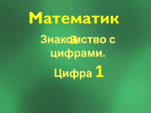 Математика Знакомство с цифрами. Цифра 1