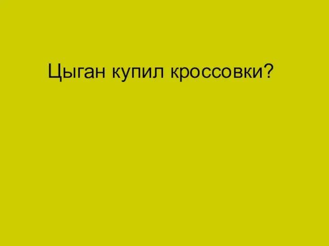 Цыган купил кроссовки?