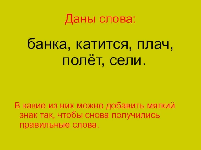 Даны слова: банка, катится, плач, полёт, сели. В какие из них можно