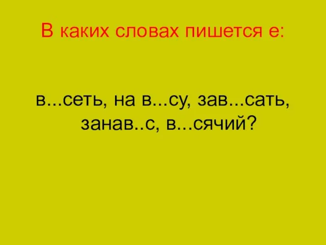 В каких словах пишется е: в...сеть, на в...су, зав...сать, занав..с, в...сячий?