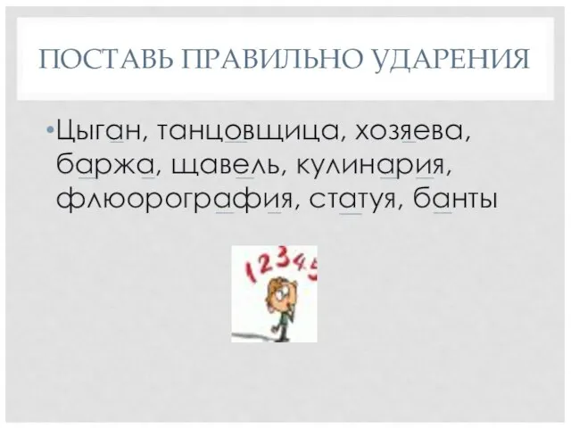 ПОСТАВЬ ПРАВИЛЬНО УДАРЕНИЯ Цыган, танцовщица, хозяева, баржа, щавель, кулинария, флюорография, статуя, банты