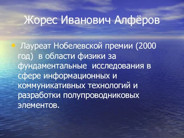 Жорес Иванович Алфёров Лауреат Нобелевской премии (2000 год) в области физики за