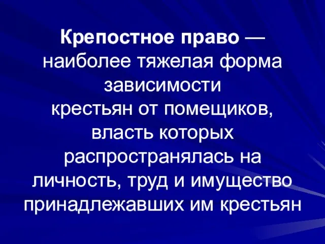 Крепостное право — наиболее тяжелая форма зависимости крестьян от помещиков, власть которых