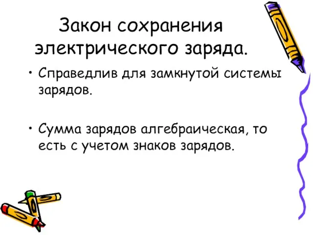 Закон сохранения электрического заряда. Справедлив для замкнутой системы зарядов. Сумма зарядов алгебраическая,