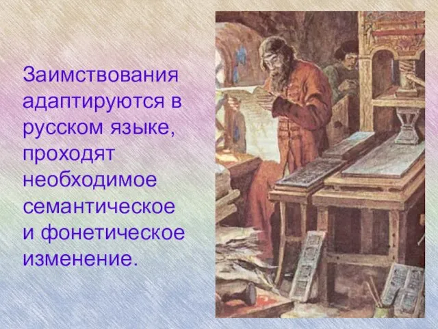 Заимствования адаптируются в русском языке, проходят необходимое семантическое и фонетическое изменение.