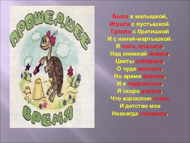 Была я малышкой, Играла с пустышкой. Гуляла с братишкой И с няней-мартышкой.