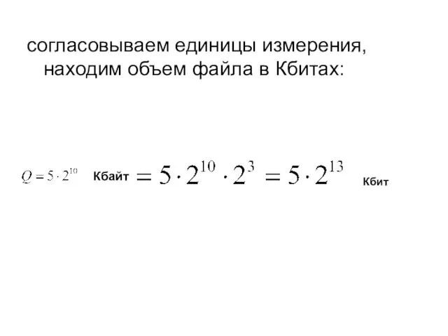 согласовываем единицы измерения, находим объем файла в Кбитах: Кбайт Кбит