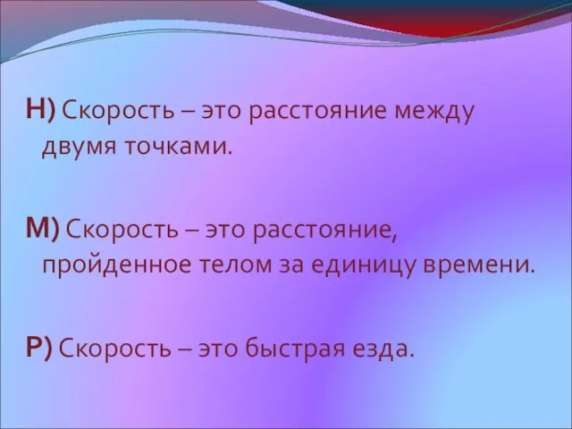 Н) Скорость – это расстояние между двумя точками. М) Скорость – это