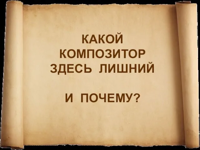 КАКОЙ КОМПОЗИТОР ЗДЕСЬ ЛИШНИЙ И ПОЧЕМУ?