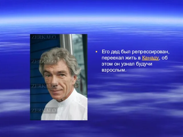 Его дед был репрессирован, переехал жить в Канаду, об этом он узнал будучи взрослым.