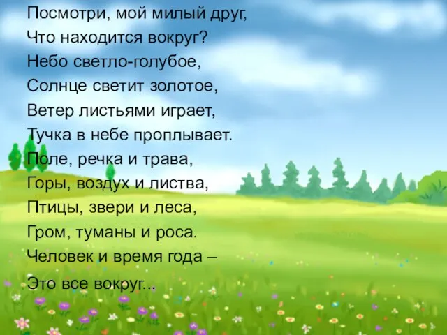 Посмотри, мой милый друг, Что находится вокруг? Небо светло-голубое, Солнце светит золотое,