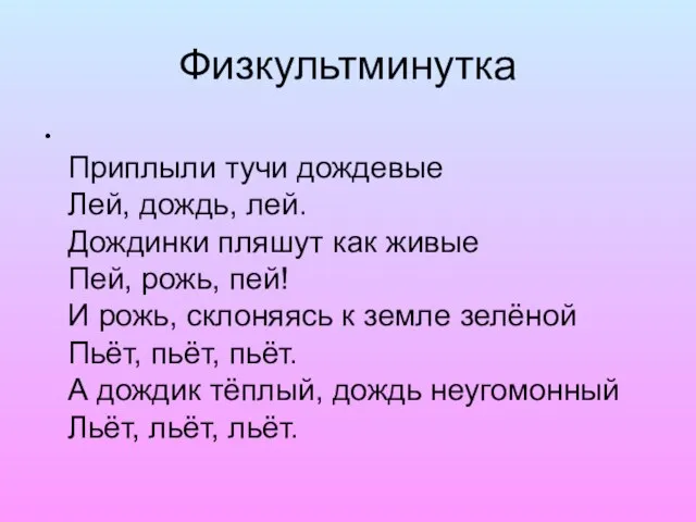 Физкультминутка Приплыли тучи дождевые Лей, дождь, лей. Дождинки пляшут как живые Пей,