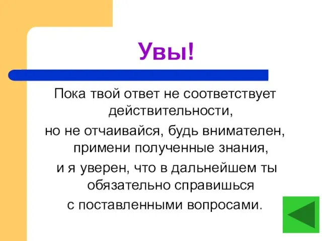 Увы! Пока твой ответ не соответствует действительности, но не отчаивайся, будь внимателен,